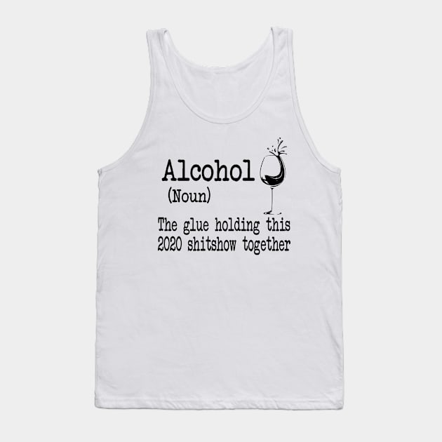 Alcohol The Glues Holding This 2020 Shitshow Together Gift Shirt Tank Top by Alana Clothing